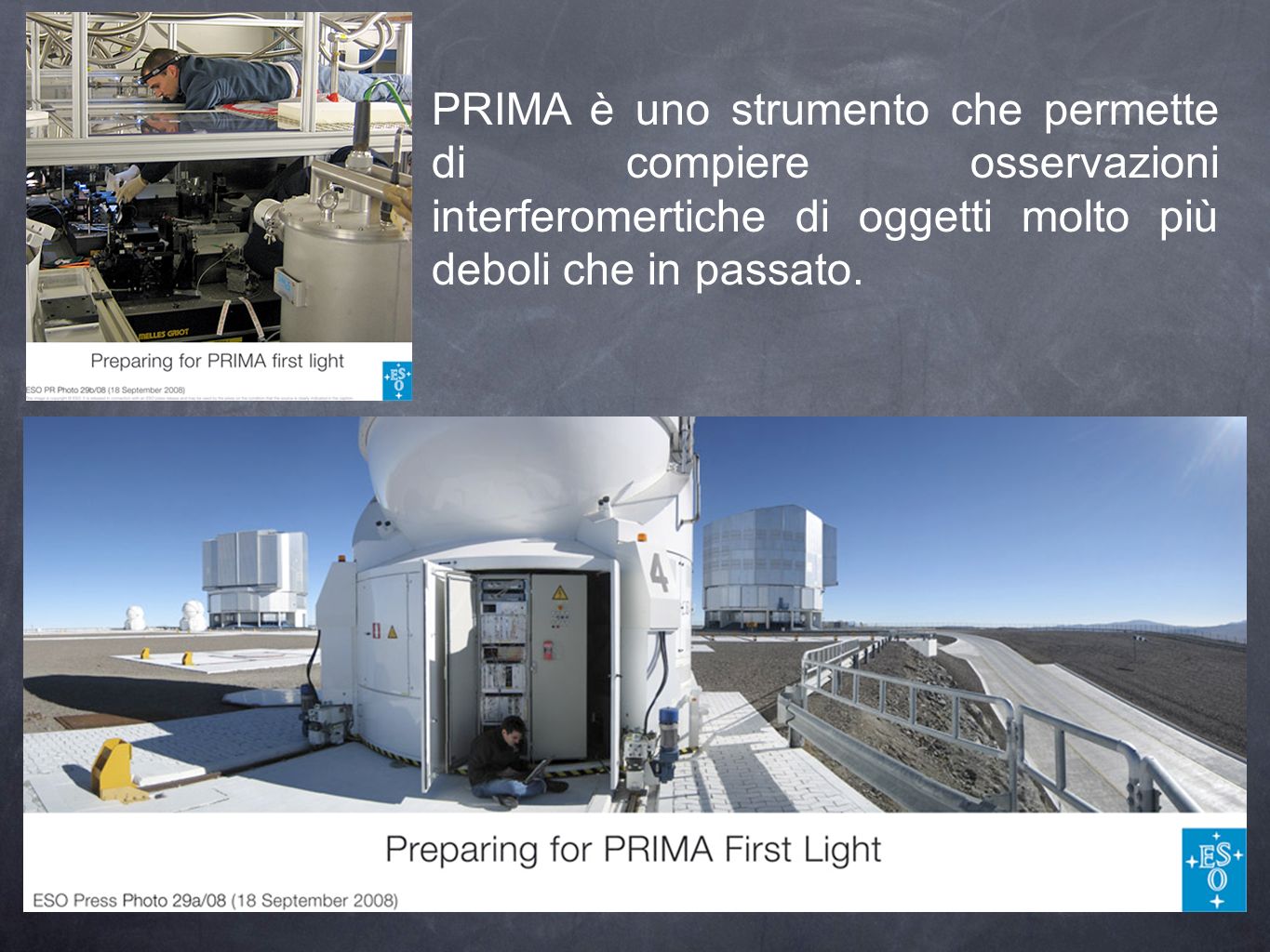 PRIMA è uno strumento che permette di compiere osservazioni interferomertiche di oggetti molto più deboli che in passato.