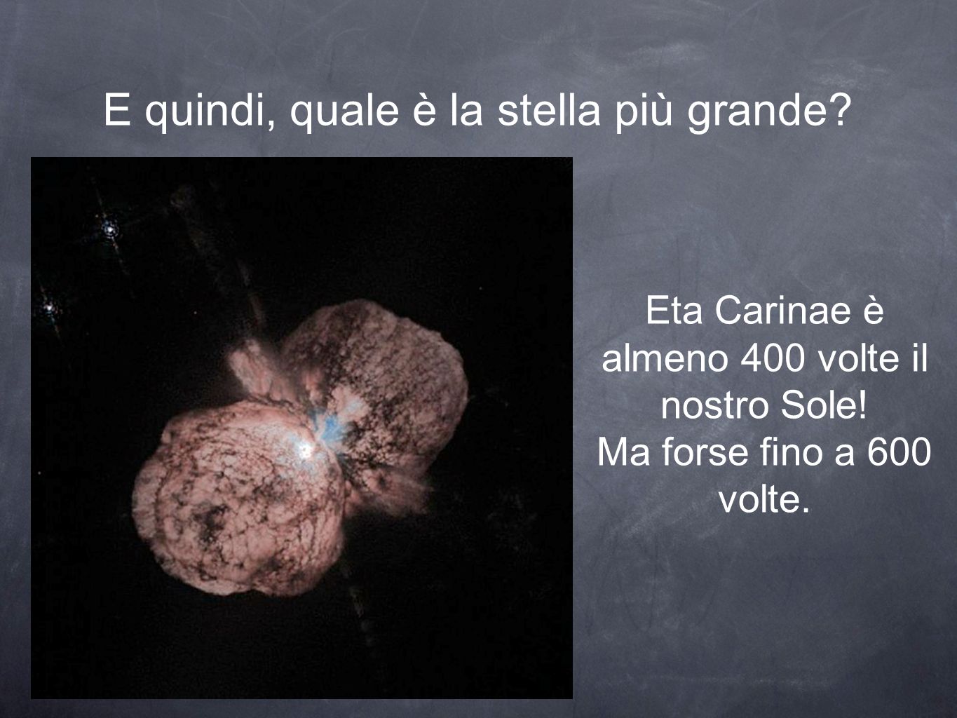 E quindi, quale è la stella più grande. Eta Carinae è almeno 400 volte il nostro Sole.