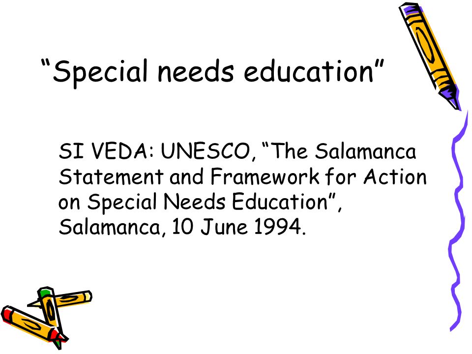 Special needs education SI VEDA: UNESCO, The Salamanca Statement and Framework for Action on Special Needs Education, Salamanca, 10 June 1994.