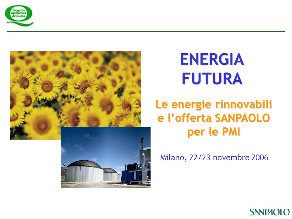 Milano, 22/23 novembre 2006 ENERGIAFUTURA Le energie rinnovabili e lofferta SANPAOLO per le PMI