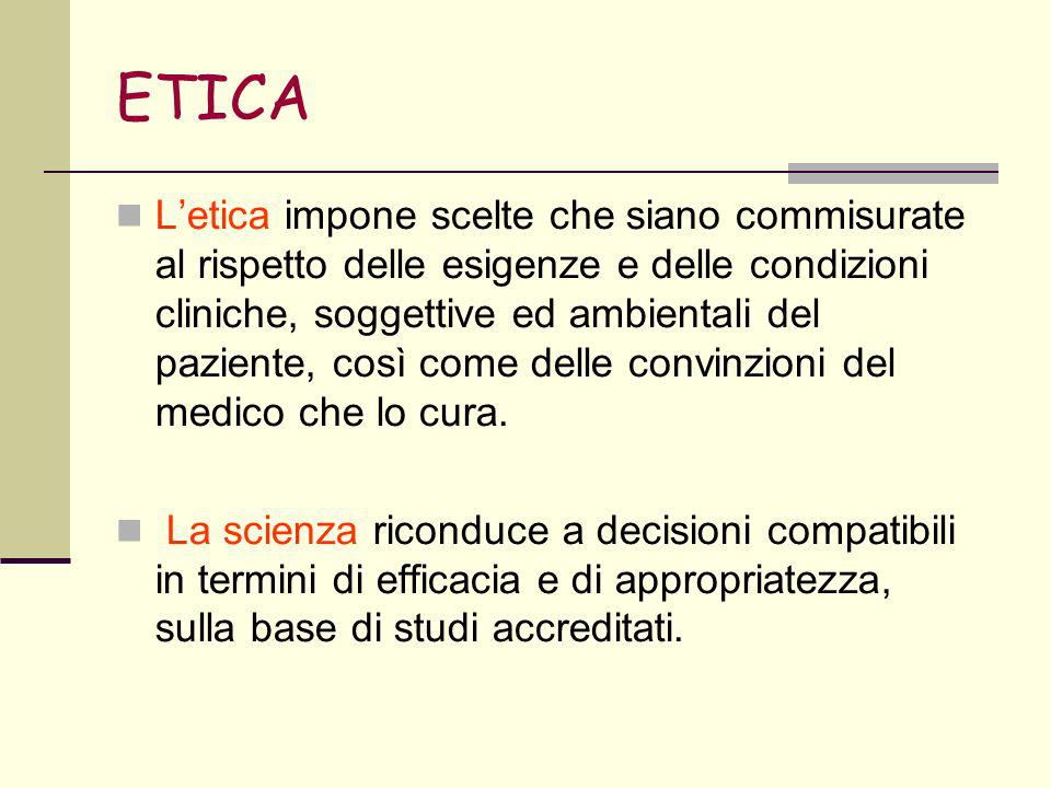ETICA Letica impone scelte che siano commisurate al rispetto delle esigenze e delle condizioni cliniche, soggettive ed ambientali del paziente, così come delle convinzioni del medico che lo cura.