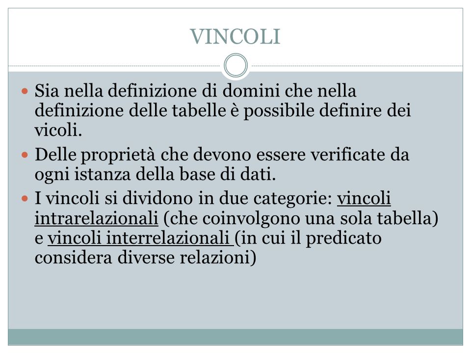 VINCOLI Sia nella definizione di domini che nella definizione delle tabelle è possibile definire dei vicoli.