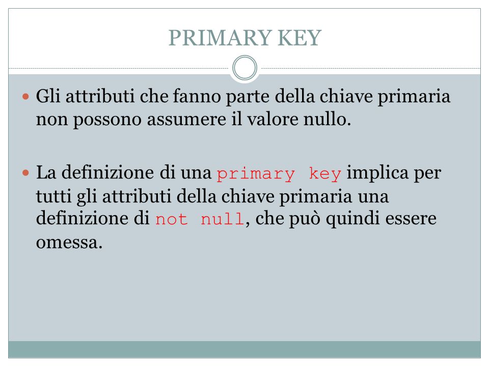PRIMARY KEY Gli attributi che fanno parte della chiave primaria non possono assumere il valore nullo.