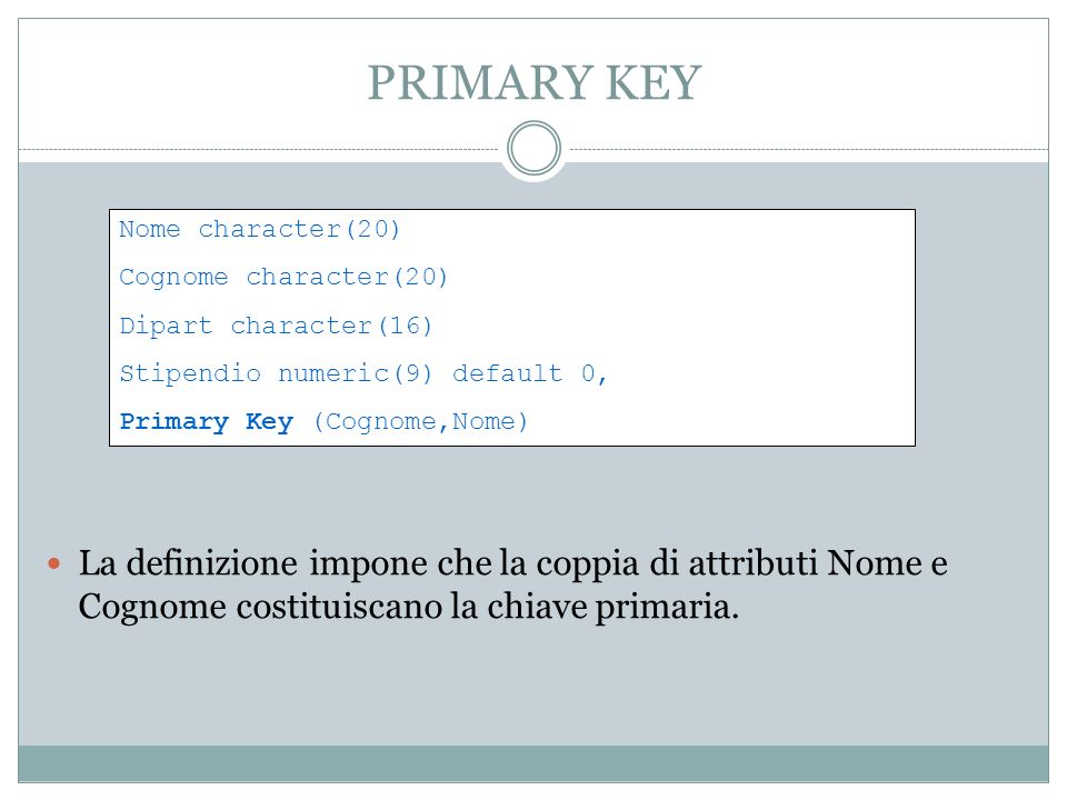 PRIMARY KEY La definizione impone che la coppia di attributi Nome e Cognome costituiscano la chiave primaria.