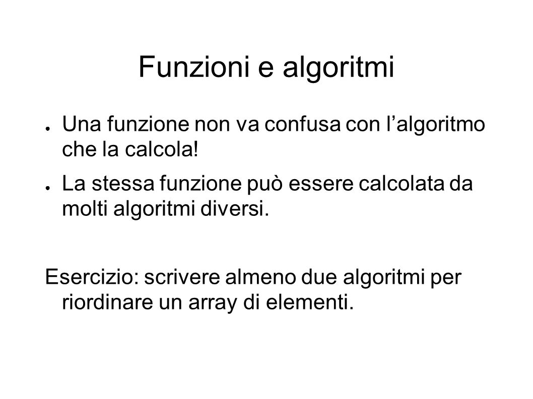 Funzioni e algoritmi Una funzione non va confusa con lalgoritmo che la calcola.