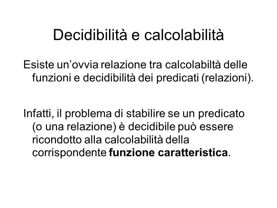 Decidibilità e calcolabilità Esiste unovvia relazione tra calcolabiltà delle funzioni e decidibilità dei predicati (relazioni).