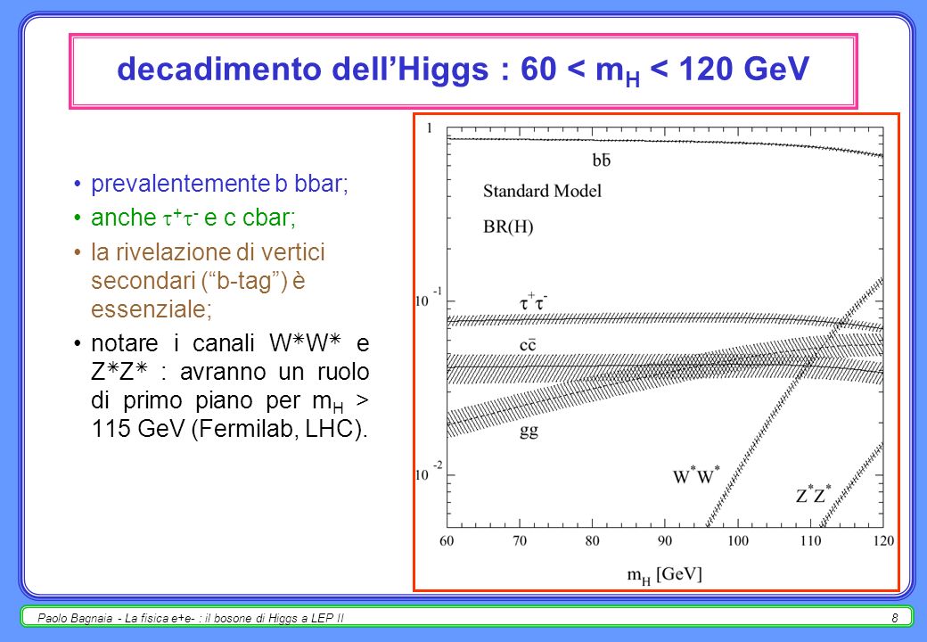 Paolo Bagnaia - La fisica e+e- : il bosone di Higgs a LEP II7 produzione di H a LEP II per m H 110 GeV la fusione ha minore; non ha il limite s > m Z +m H ; notare anche il termine di interferenza.