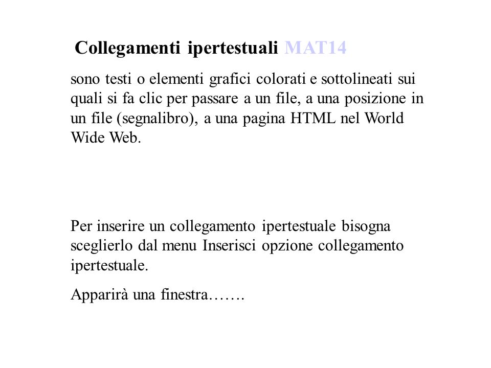 Collegamenti ipertestuali MAT14 sono testi o elementi grafici colorati e sottolineati sui quali si fa clic per passare a un file, a una posizione in un file (segnalibro), a una pagina HTML nel World Wide Web.