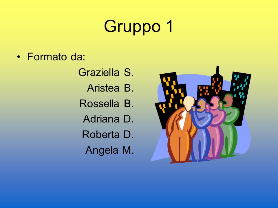 Gruppo 1 Formato da: Graziella S. Aristea B. Rossella B. Adriana D. Roberta D. Angela M.