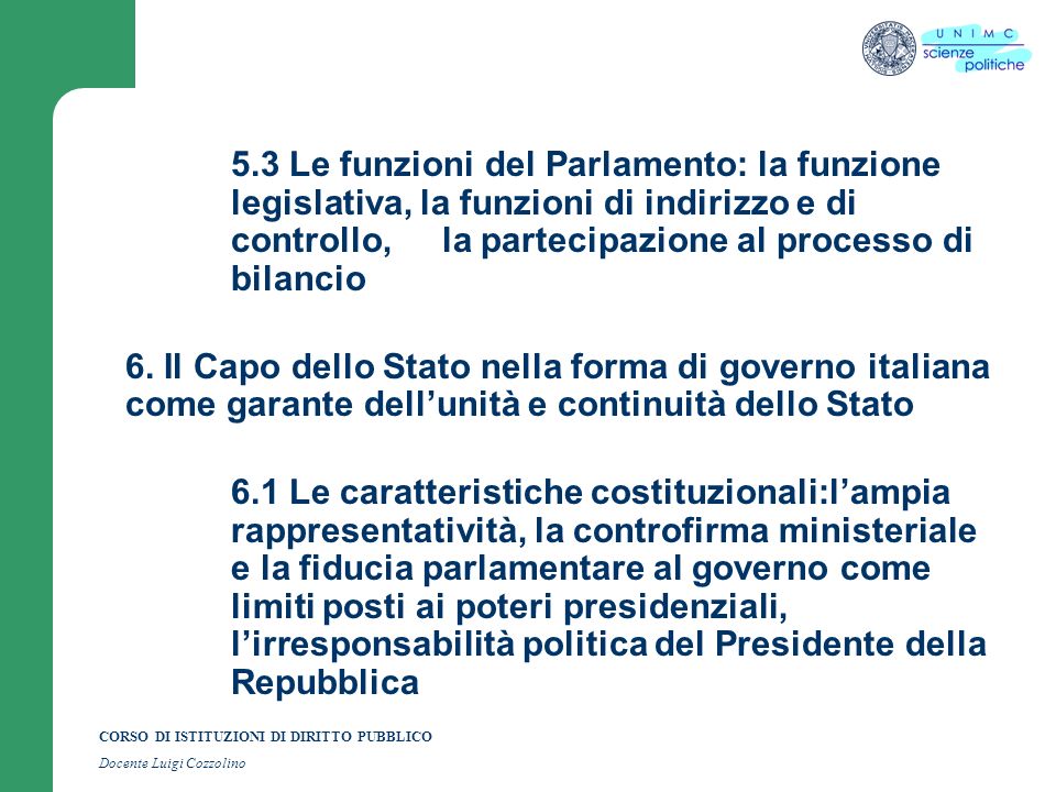 CORSO DI ISTITUZIONI DI DIRITTO PUBBLICO Docente Luigi Cozzolino 5.3 Le funzioni del Parlamento: la funzione legislativa, la funzioni di indirizzo e di controllo, la partecipazione al processo di bilancio 6.