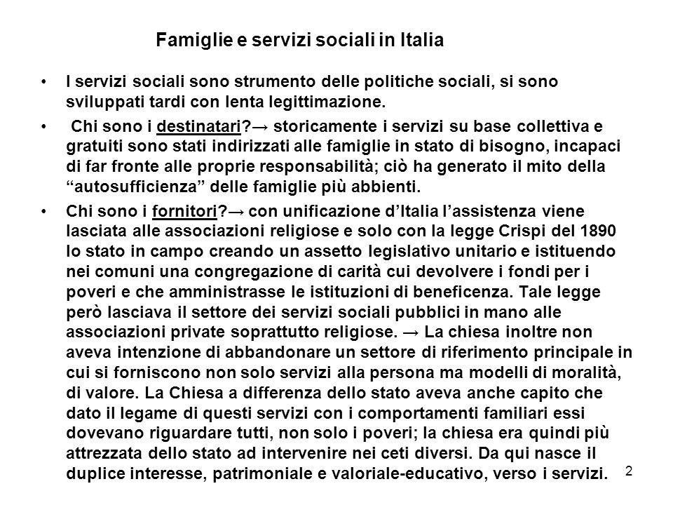 2 Famiglie e servizi sociali in Italia I servizi sociali sono strumento delle politiche sociali, si sono sviluppati tardi con lenta legittimazione.