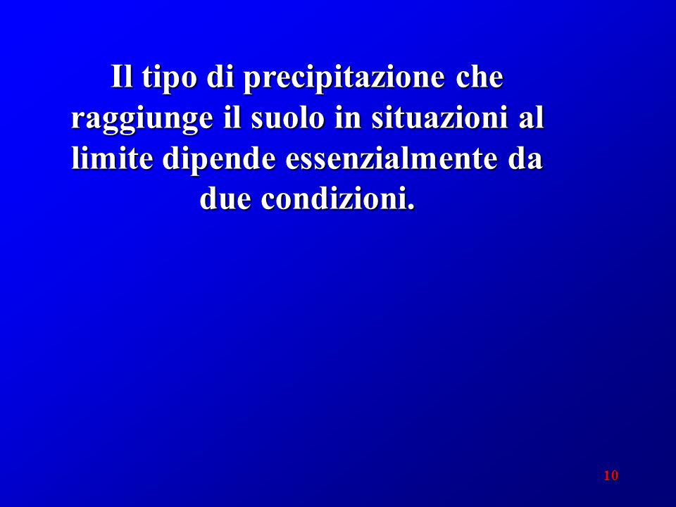 10 Il tipo di precipitazione che raggiunge il suolo in situazioni al limite dipende essenzialmente da due condizioni.