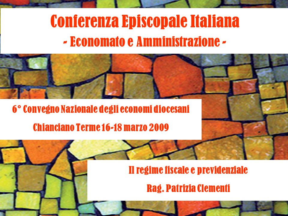 Conferenza Episcopale Italiana - Economato e Amministrazione - 6° Convegno Nazionale degli economi diocesani Chianciano Terme marzo 2009 Il regime fiscale e previdenziale Rag.