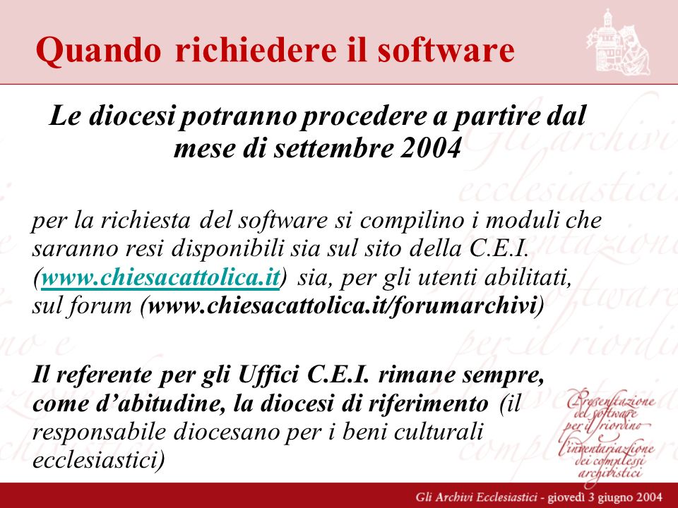 Quando richiedere il software Le diocesi potranno procedere a partire dal mese di settembre 2004 per la richiesta del software si compilino i moduli che saranno resi disponibili sia sul sito della C.E.I.
