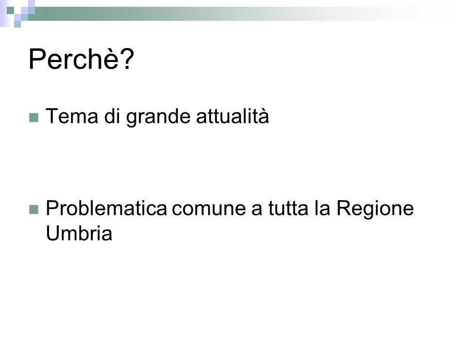 Perchè Tema di grande attualità Problematica comune a tutta la Regione Umbria