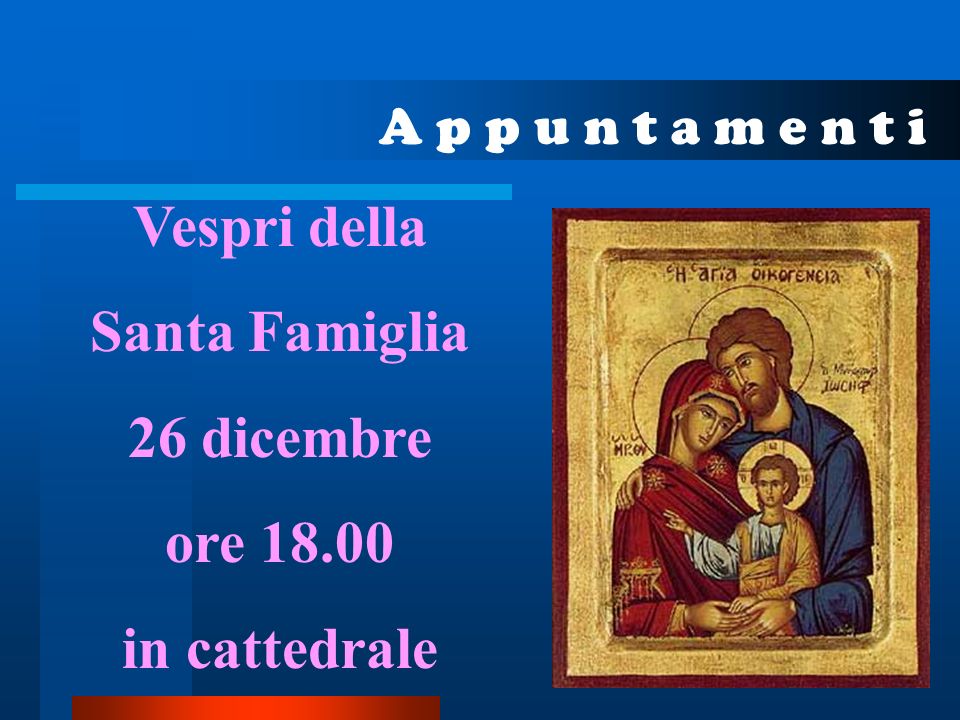 A p p u n t a m e n t i Vespri della Santa Famiglia 26 dicembre ore in cattedrale