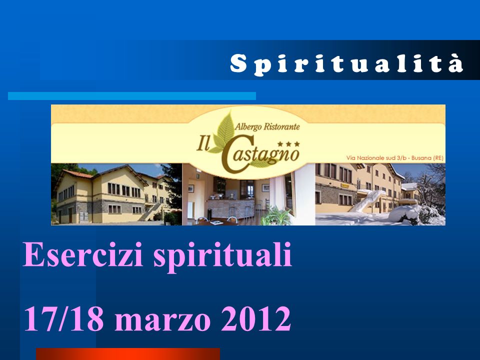 S p i r i t u a l i t à Esercizi spirituali 17/18 marzo 2012