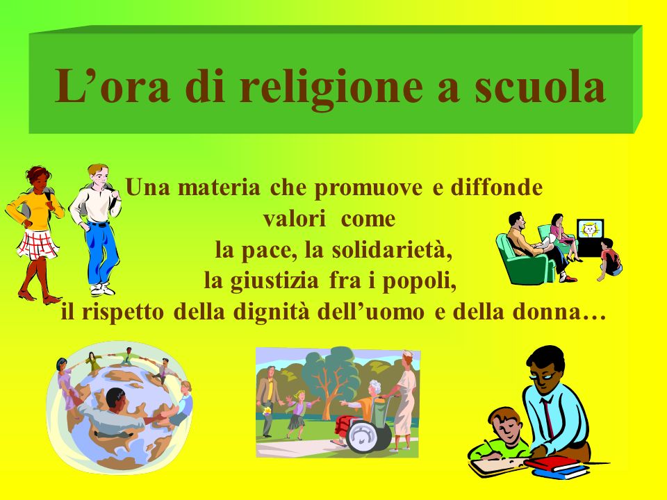 Lora di religione a scuola Una materia che promuove e diffonde valori come la pace, la solidarietà, la giustizia fra i popoli, il rispetto della dignità delluomo e della donna…