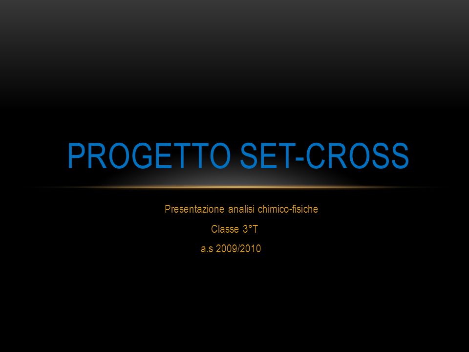 Presentazione analisi chimico-fisiche Classe 3°T a.s 2009/2010 PROGETTO SET-CROSS