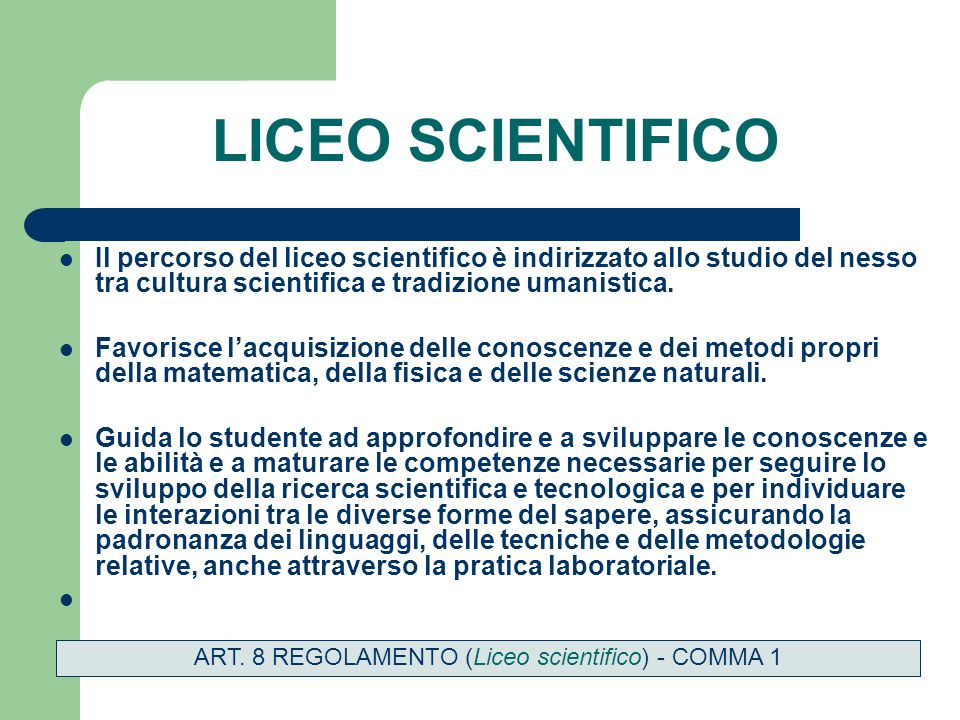 LICEO SCIENTIFICO Il percorso del liceo scientifico è indirizzato allo studio del nesso tra cultura scientifica e tradizione umanistica.