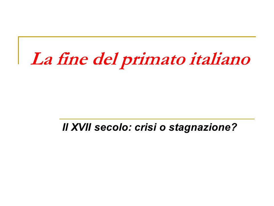 La fine del primato italiano Il XVII secolo: crisi o stagnazione