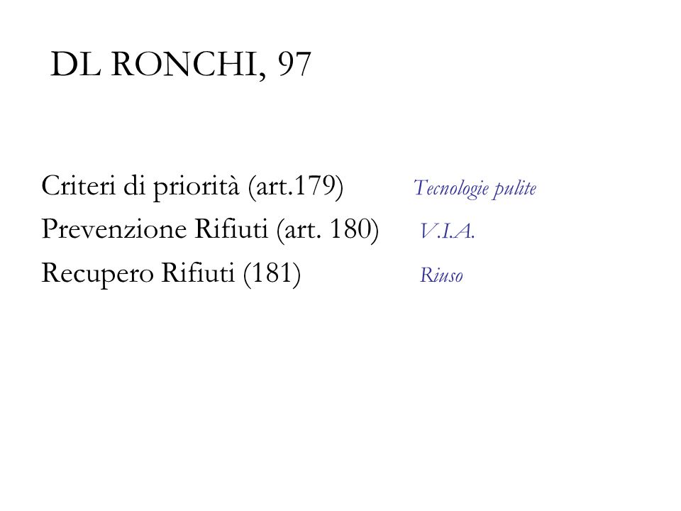 DL RONCHI, 97 Criteri di priorità (art.179) Tecnologie pulite Prevenzione Rifiuti (art.