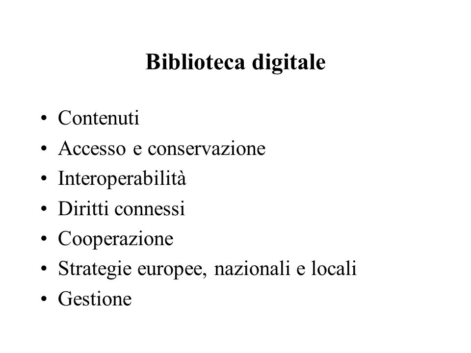 Biblioteca digitale Contenuti Accesso e conservazione Interoperabilità Diritti connessi Cooperazione Strategie europee, nazionali e locali Gestione