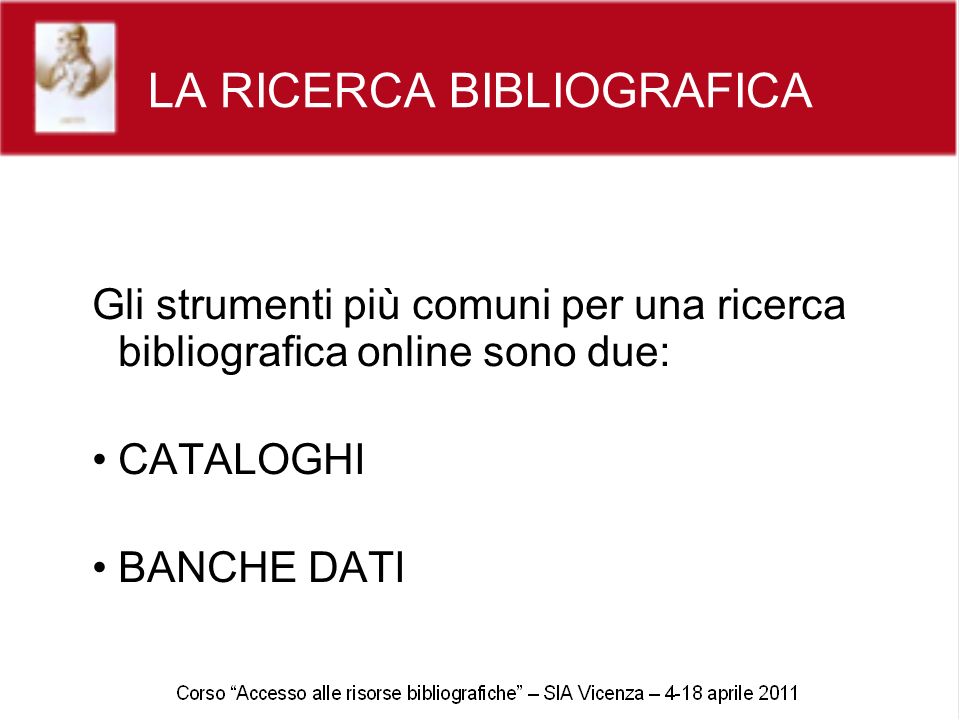 LA RICERCA BIBLIOGRAFICA Gli strumenti più comuni per una ricerca bibliografica online sono due: CATALOGHI BANCHE DATI