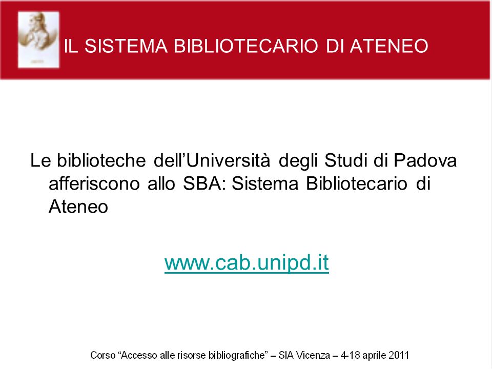 IL SISTEMA BIBLIOTECARIO DI ATENEO Le biblioteche dellUniversità degli Studi di Padova afferiscono allo SBA: Sistema Bibliotecario di Ateneo