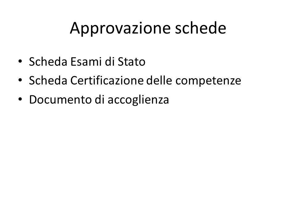 Approvazione schede Scheda Esami di Stato Scheda Certificazione delle competenze Documento di accoglienza
