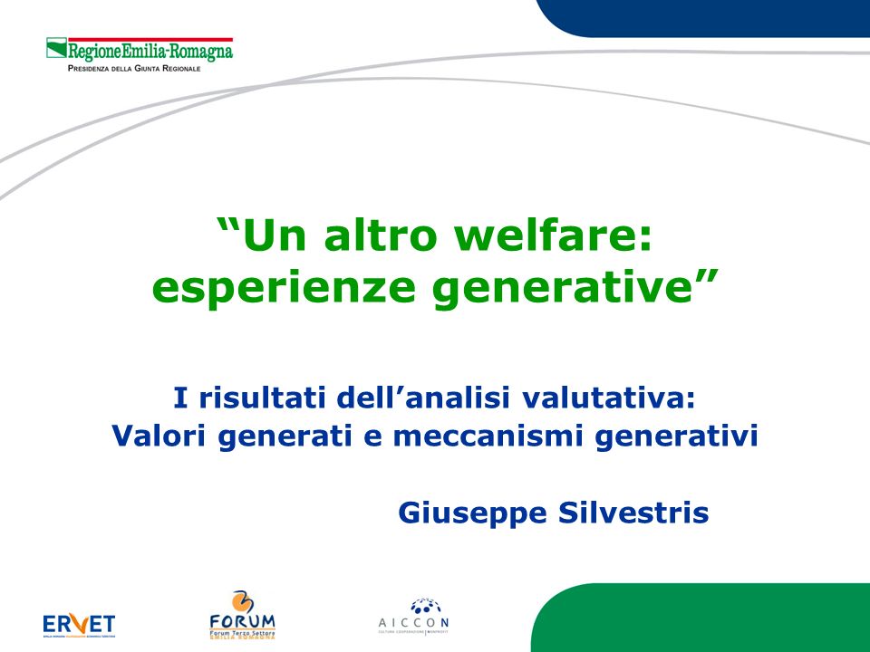 Un altro welfare: esperienze generative I risultati dellanalisi valutativa: Valori generati e meccanismi generativi Giuseppe Silvestris