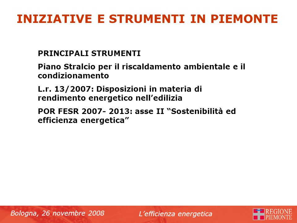 Bologna, 26 novembre 2008 Lefficienza energetica PRINCIPALI STRUMENTI Piano Stralcio per il riscaldamento ambientale e il condizionamento L.r.