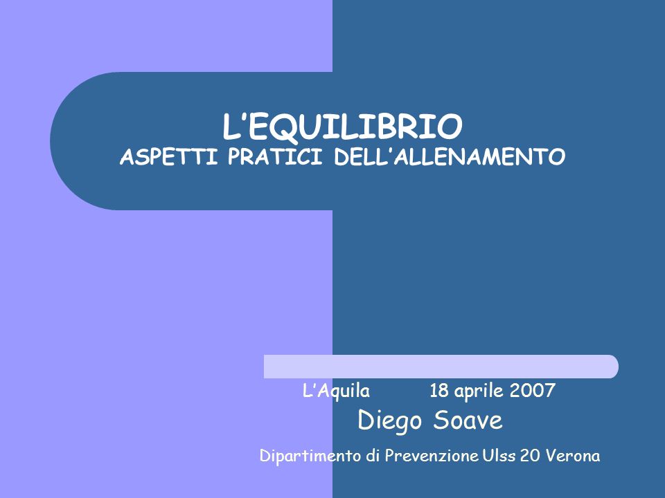 LEQUILIBRIO ASPETTI PRATICI DELLALLENAMENTO LAquila 18 aprile 2007 Diego Soave Dipartimento di Prevenzione Ulss 20 Verona