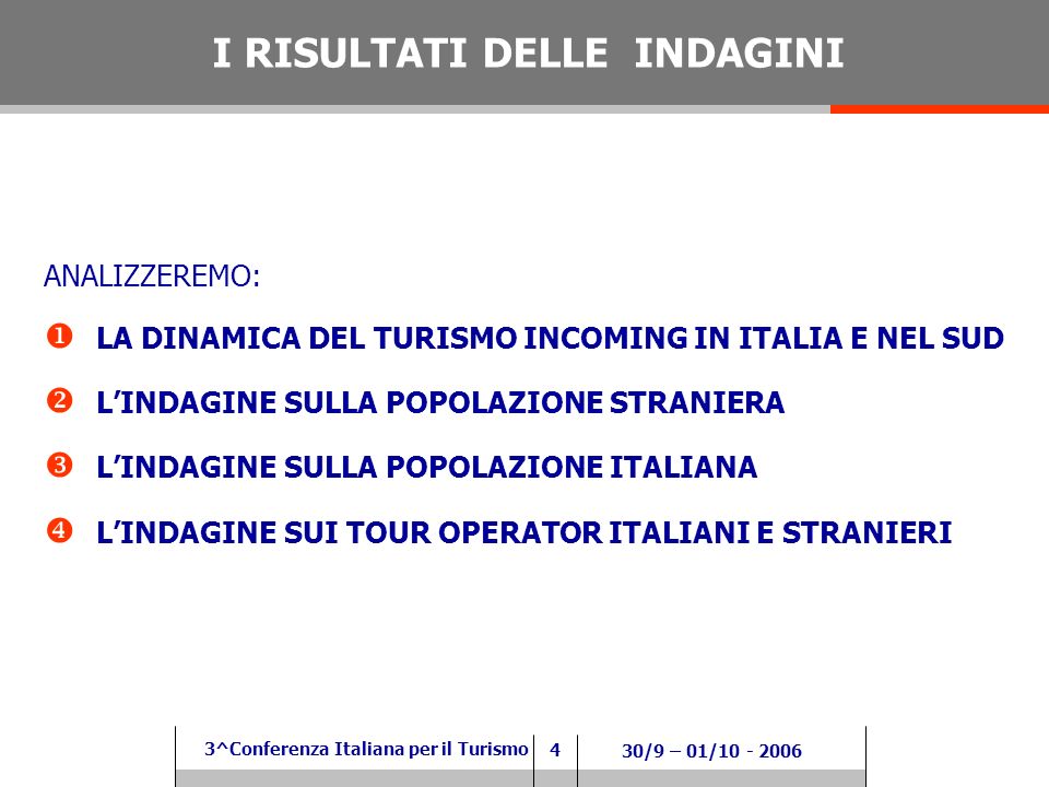 4 3^Conferenza Italiana per il Turismo 30/9 – 01/ ANALIZZEREMO: LA DINAMICA DEL TURISMO INCOMING IN ITALIA E NEL SUD LINDAGINE SULLA POPOLAZIONE STRANIERA LINDAGINE SULLA POPOLAZIONE ITALIANA LINDAGINE SUI TOUR OPERATOR ITALIANI E STRANIERI I RISULTATI DELLE INDAGINI