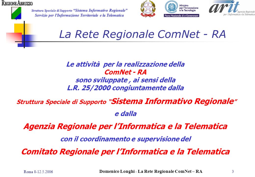 Struttura Speciale di Supporto Sistema Informativo Regionale Servizio per lInformazione Territoriale e la Telematica Roma Domenico Longhi - La Rete Regionale ComNet – RA 3 Le attività per la realizzazione della ComNet - RA sono sviluppate, ai sensi della L.R.