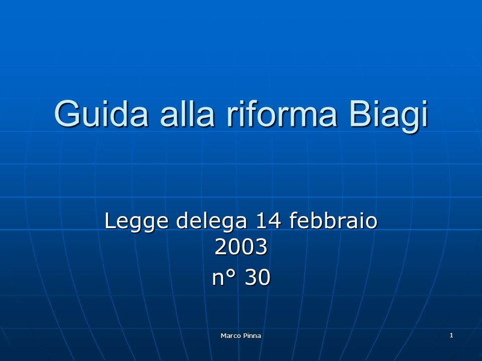 Marco Pinna 1 Guida alla riforma Biagi Legge delega 14 febbraio 2003 n° 30