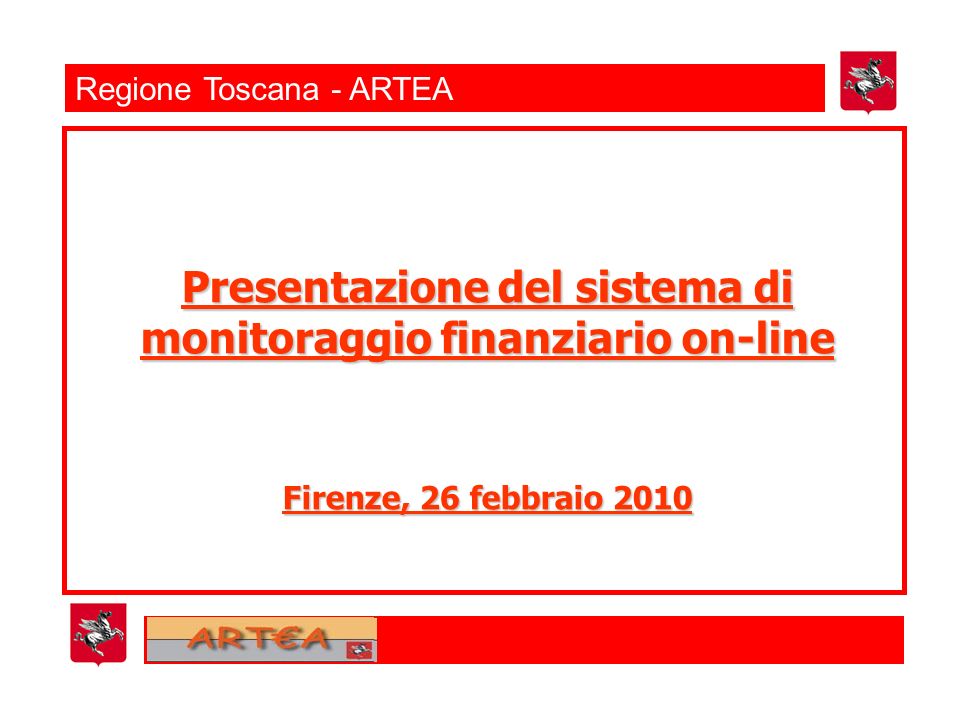 Regione Toscana - ARTEA Presentazione del sistema di monitoraggio finanziario on-line Firenze, 26 febbraio 2010