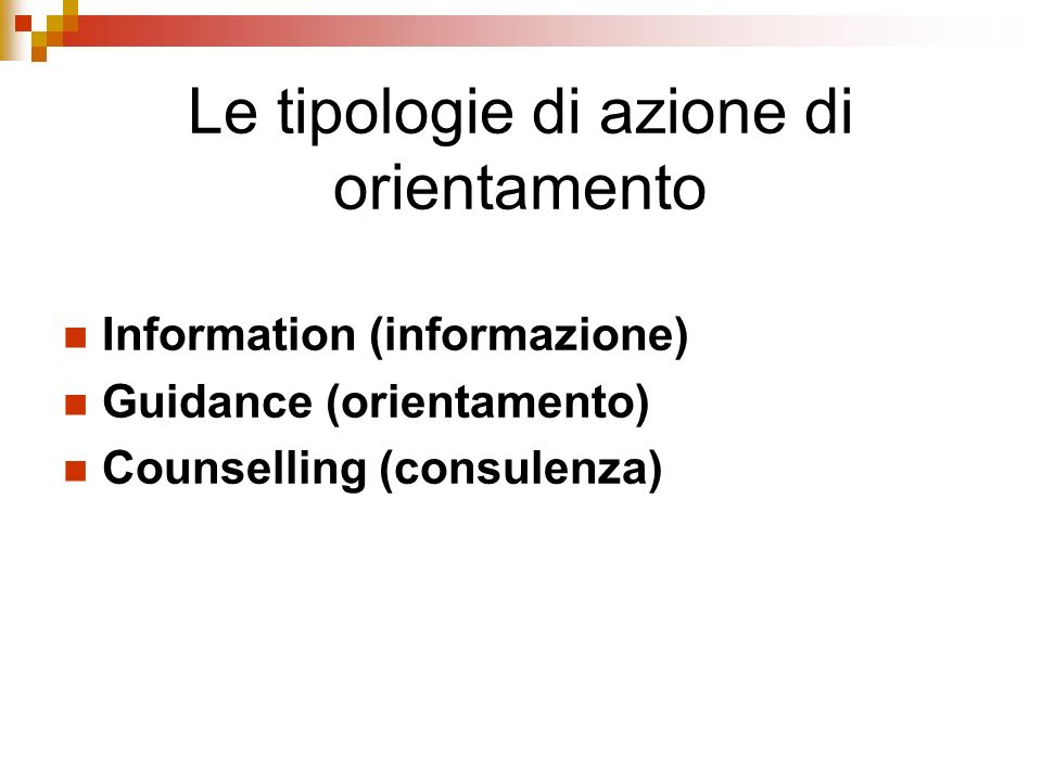 Le tipologie di azione di orientamento Information (informazione) Guidance (orientamento) Counselling (consulenza)