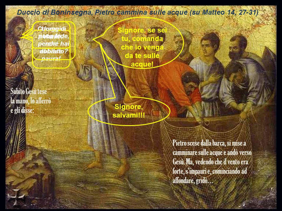 Duccio di Boninsegna, Pietro cammina sulle acque (su Matteo 14, 27-31) Coraggio sono io, non abbiate paura.
