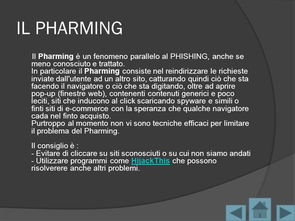 IL PHARMING Il Pharming è un fenomeno parallelo al PHISHING, anche se meno conosciuto e trattato.