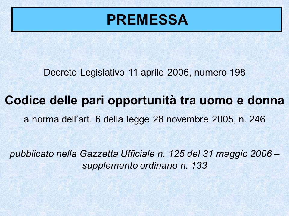 PREMESSA Decreto Legislativo 11 aprile 2006, numero 198 Codice delle pari opportunità tra uomo e donna a norma dellart.