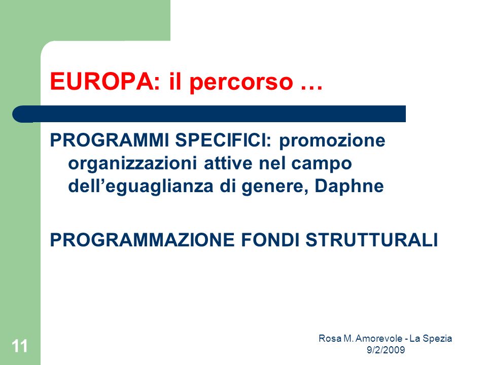 EUROPA: il percorso … PROGRAMMI SPECIFICI: promozione organizzazioni attive nel campo delleguaglianza di genere, Daphne PROGRAMMAZIONE FONDI STRUTTURALI Rosa M.