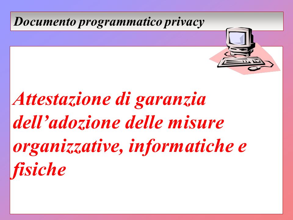 Attestazione di garanzia delladozione delle misure organizzative, informatiche e fisiche Documento programmatico privacy