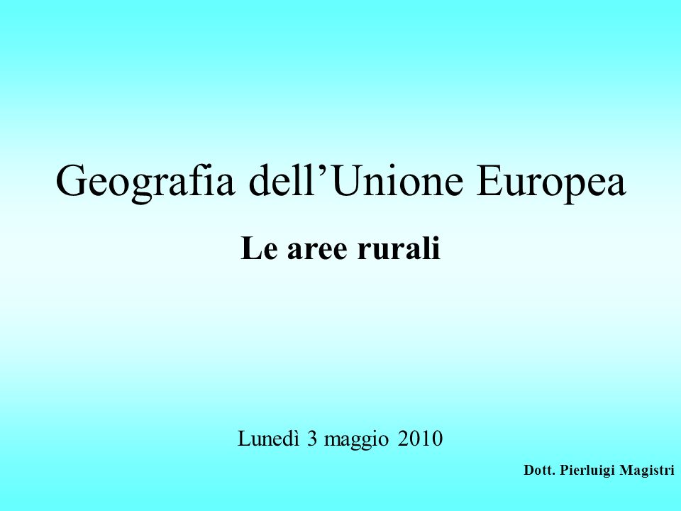 Geografia dellUnione Europea Le aree rurali Lunedì 3 maggio 2010 Dott. Pierluigi Magistri