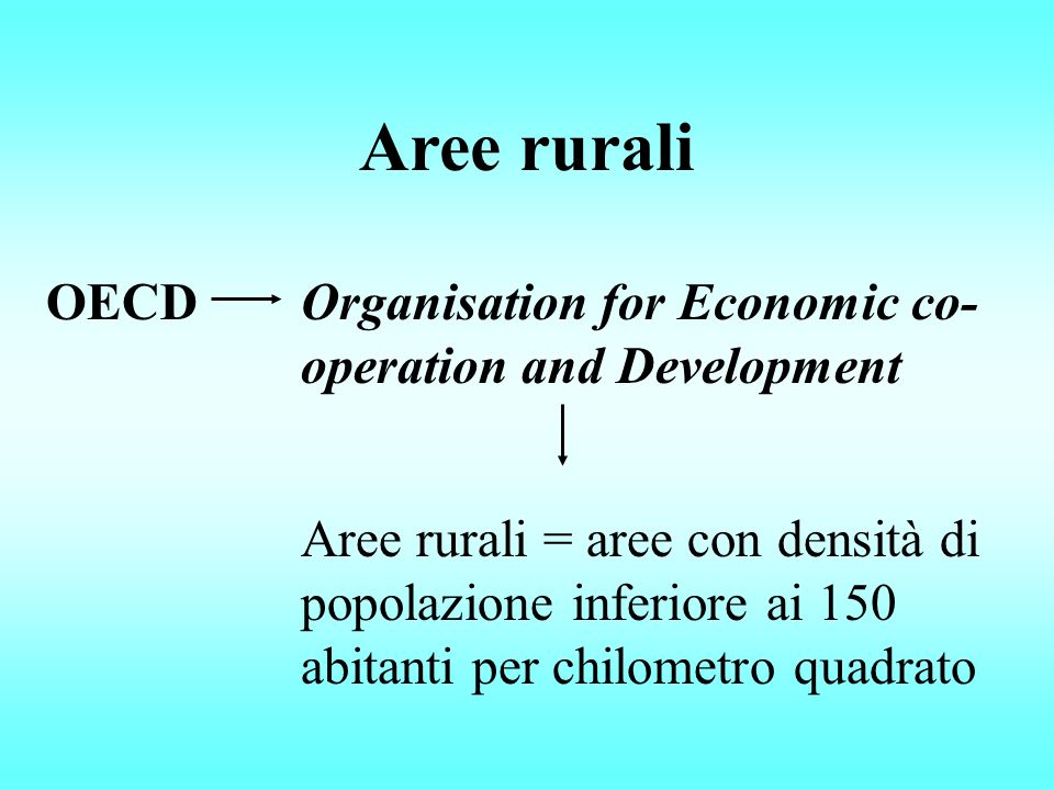 OECDOrganisation for Economic co- operation and Development Aree rurali = aree con densità di popolazione inferiore ai 150 abitanti per chilometro quadrato Aree rurali