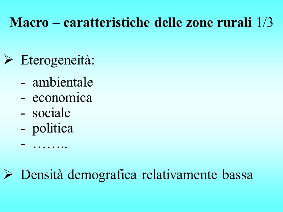 Eterogeneità: Macro – caratteristiche delle zone rurali 1/3 -ambientale -economica -sociale -politica -……..