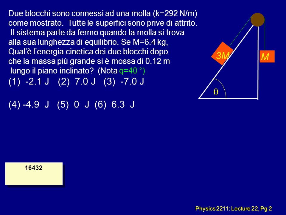 Physics 2211: Lecture 22, Pg 2 Due blocchi sono connessi ad una molla (k=292 N/m) come mostrato.