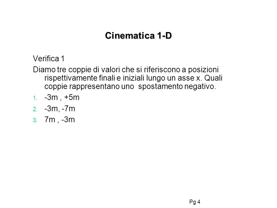 Pg 4 Cinematica 1-D Verifica 1 Diamo tre coppie di valori che si riferiscono a posizioni rispettivamente finali e iniziali lungo un asse x.