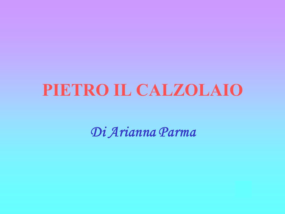 Di Arianna Parma PIETRO IL CALZOLAIO