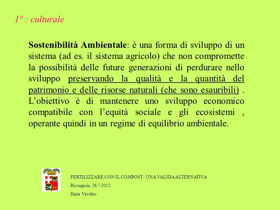 FERTILIZZARE CON IL COMPOST : UNA VALIDA ALTERNATIVA Riccagioia 26/7/2012 Ilaria Vecchio Sostenibilità Ambientale: è una forma di sviluppo di un sistema (ad es.